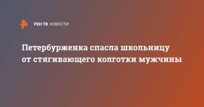 Петербурженка спасла школьницу от стягивающего колготки мужчины - ren.tv - Санкт-Петербург - Омск - Санкт-Петербург