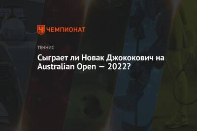 Джокович Новак - Алексей Хоук - Сыграет ли Новак Джококович на Australian Open — 2022? - championat.com - Австралия - Сербия