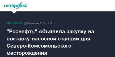 "Роснефть" объявила закупку на поставку насосной станции для Северо-Комсомольского месторождения - interfax.ru - Москва