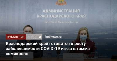 Анна Попова - Краснодарский край готовится к росту заболеваемости COVID-19 из-за штамма «омикрон» - kubnews.ru - Россия - Краснодарский край - Краснодар - Ставрополье - Юар