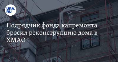 Подрядчик фонда капремонта бросил реконструкцию дома в ХМАО. «Больше месяца жили без дверей» - ura.news - Югра