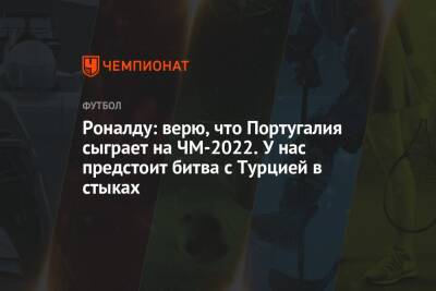 Криштиану Роналду - Португалия - Роналду: верю, что Португалия сыграет на ЧМ-2022. У нас предстоит битва с Турцией в стыках - championat.com - Италия - Турция - Македония - Португалия - Катар