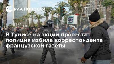 В Тунисе полицейские побили корреспондента французской газеты во время акции протеста - ria.ru - Франция - Париж - Тунис - Тунисская Респ. - Тунис
