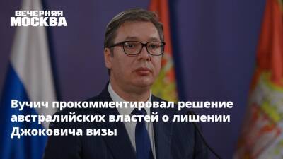 Австралия - Александр Вучич - Вучич прокомментировал решение австралийских властей о лишении Джоковича визы - vm.ru - Австралия - Сербия - Мельбурн