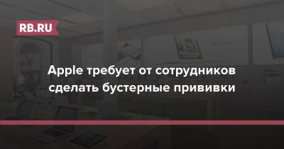 Apple требует от сотрудников сделать бустерные прививки - rb.ru