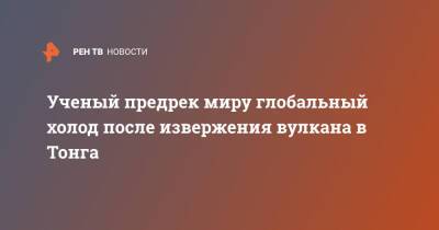 Ученый предрек миру глобальный холод после извержения вулкана в Тонга - ren.tv - Норвегия - Япония - шт. Калифорния - Тонга