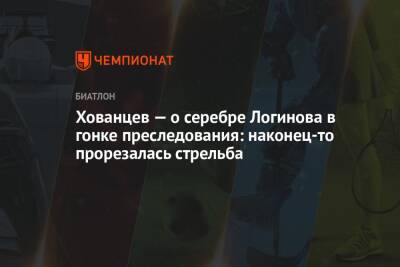 Александр Логинов - Анатолий Хованцев - Хованцев — о серебре Логинова в гонке преследования: наконец-то прорезалась стрельба - championat.com - Россия