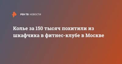 Колье за 150 тысяч похитил из шкафчика в фитнес-клубе в Москве - ren.tv - Москва - Москва