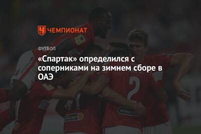 Паоло Ваноль - «Спартак» определился с соперниками на зимнем сборе в ОАЭ - championat.com - Москва - Рига - Эмираты - Словакия