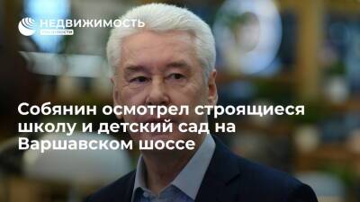 Сергей Собянин - Собянин осмотрел строящиеся школу и детский сад на Варшавском шоссе - realty.ria.ru - Москва - Москва