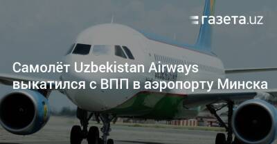 Самолёт Uzbekistan Airways выкатился с ВПП в аэропорту Минска - gazeta.uz - Узбекистан - Минск