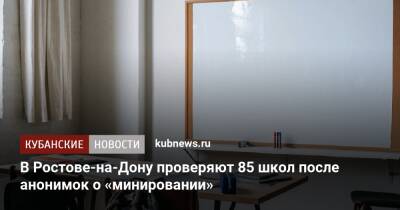 В Ростове-на-Дону проверяют 85 школ после анонимок о «минировании» - kubnews.ru - Россия - Краснодарский край - Ростов-На-Дону - Астрахань - Ростов-На-Дону