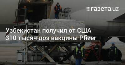 Узбекистан - Узбекистан получил от США 310 тысяч доз вакцины Pfizer - gazeta.uz - США - Узбекистан