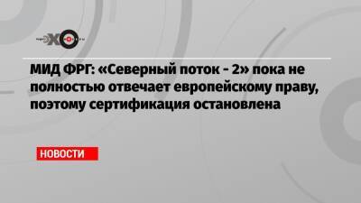 Анналена Бербок - МИД ФРГ: «Северный поток — 2» пока не полностью отвечает европейскому праву, поэтому сертификация остановлена - echo.msk.ru - Россия - Германия - Берлин