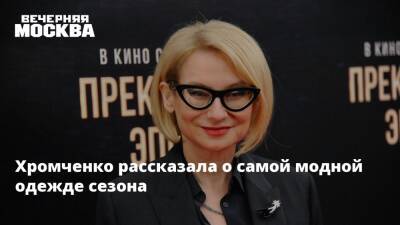 Эвелина Хромченко - Хромченко рассказала о самой модной одежде сезона - vm.ru - Россия