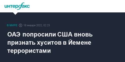 Джо Байден - Энтони Блинкеный - ОАЭ попросили США вновь признать хуситов в Йемене террористами - interfax.ru - Москва - США - Эмираты - Йемен - Абу-Даби - территория Международный Аэропорт