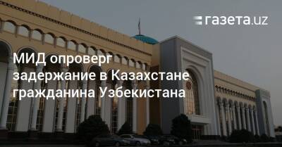 МИД опроверг задержание в Казахстане гражданина Узбекистана - gazeta.uz - Казахстан - Узбекистан - Шымкент