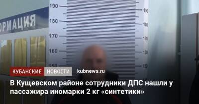 В Кущевском районе сотрудники ДПС нашли у пассажира иномарки 2 кг «синтетики» - kubnews.ru - Россия - Санкт-Петербург - Краснодарский край