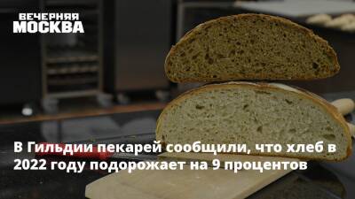 Петр Шелищ - В Гильдии пекарей сообщили, что хлеб в 2022 году подорожает на 9 процентов - vm.ru - Россия
