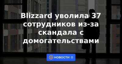 Blizzard уволила 37 сотрудников из-за скандала с домогательствами - smartmoney.one - США - шт. Калифорния