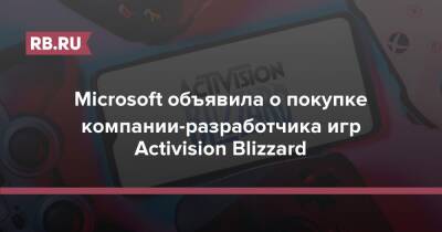 Microsoft объявила о покупке компании-разработчика игр Activision Blizzard - rb.ru - Microsoft