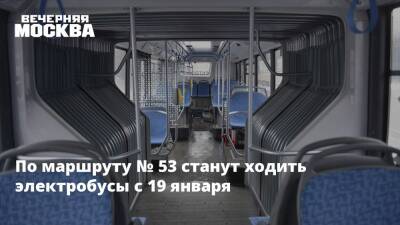 По маршруту № 53 станут ходить электробусы с 19 января - vm.ru - Москва - Москва