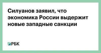 Антон Силуанов - Силуанов заявил, что экономика России выдержит новые западные санкции - smartmoney.one - Россия