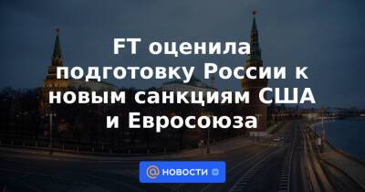 Владимир Путин - Дмитрий Песков - Антон Силуанов - Виктория Нуланд - FT оценила подготовку России к новым санкциям США и Евросоюза - news.mail.ru - Москва - Россия - США - Украина