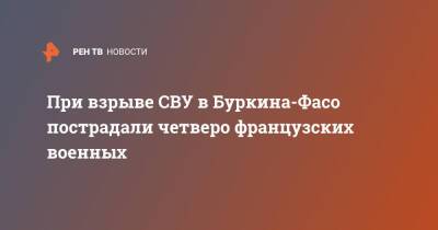 При взрыве СВУ в Буркина-Фасо пострадали четверо французских военных - ren.tv - Франция - Мали - Буркина-Фасо