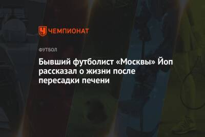 Дмитрий Зимин - Бывший футболист «Москвы» Йоп рассказал о жизни после пересадки печени - championat.com - Москва - Россия - Польша