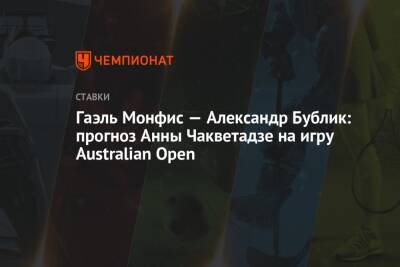 Анна Чакветадзе - Гаэль Монфис — Александр Бублик: прогноз Анны Чакветадзе на игру Australian Open - championat.com - Австралия