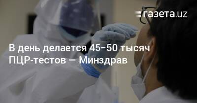 В день делается 45−50 тысяч ПЦР-тестов — Минздрав - gazeta.uz - Узбекистан