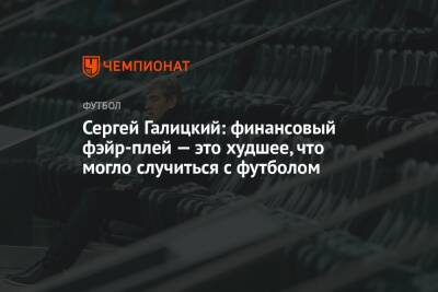 Сергей Галицкий - Сергей Галицкий: финансовый фэйр-плей — это худшее, что могло случиться с футболом - championat.com - Краснодар