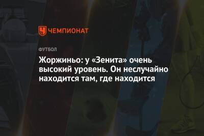 Григорий Телингатер - Жоржиньо: у «Зенита» очень высокий уровень. Он неслучайно находится там, где находится - championat.com - Россия - Санкт-Петербург