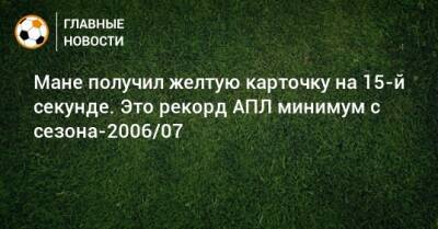 Мане Садио - Мане получил желтую карточку на 15-й секунде. Это рекорд АПЛ минимум с сезона-2006/07 - bombardir.ru