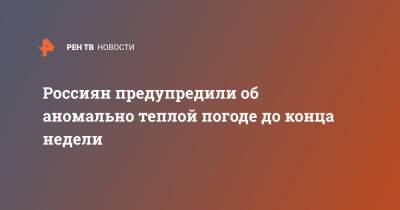 Роман Вильфанд - Россиян предупредили об аномально теплой погоде до конца недели - ren.tv - Россия - Чукотка