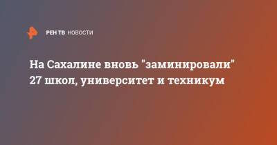 На Сахалине вновь "заминировали" 27 школ, университет и техникум - ren.tv - Южно-Сахалинск - Сахалин