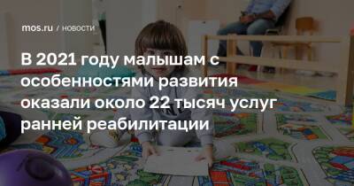 В 2021 году малышам с особенностями развития оказали около 22 тысяч услуг ранней реабилитации - mos.ru - Москва