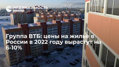 Группа ВТБ: цены на жилье в России в 2022 году вырастут на 6-10% - realty.ria.ru - Москва - Россия - Ленинградская обл. - Санкт-Петербург - Московская обл.