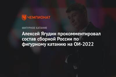 Алексей Ягудин - Михаил Коляда - Алексей Ягудин прокомментировал состав сборной России по фигурному катанию на ОИ-2022 - championat.com - Россия - Китай - Пекин
