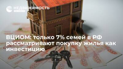ВЦИОМ: только 7% российских семей рассматривают покупку жилья как инвестицию - realty.ria.ru - Москва - Россия
