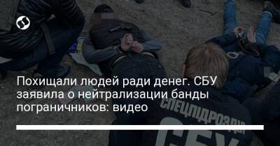 Похищали людей ради денег. СБУ заявила о нейтрализации банды пограничников: видео - liga.net - Украина - Одесская обл.