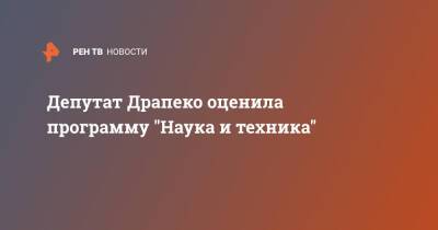 Депутат Драпеко оценила программу "Наука и техника" - ren.tv
