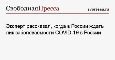 Евгений Тимаков - Эксперт рассказал, когда в России ждать пик заболеваемости COVID-19 в России - svpressa.ru - Москва - Россия