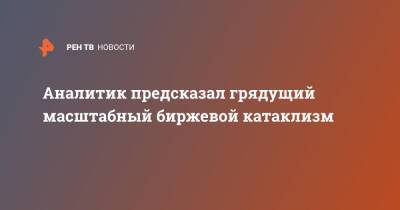 Андрей Кочетков - Аналитик предсказал грядущий масштабный биржевой катаклизм - ren.tv - США