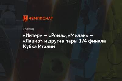 «Интер» — «Рома», «Милан» — «Лацио» и другие пары 1/4 финала Кубка Италии - championat.com - Москва - Италия - Рим