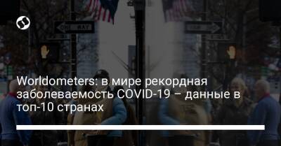 Worldоmеter: в мире рекордная заболеваемость COVID-19 – данные в топ-10 странах - liga.net - США - Украина - Англия - Италия - Австралия - Германия - Франция - Бразилия - Индия - Испания - Аргентина