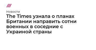 Йенс Столтенберг - Бен Уоллес - The Times узнала о планах Британии направить сотни военных в соседние с Украиной страны - tvrain.ru - Россия - США - Украина - Киев - Англия - Эстония - Польша - Литва - Латвия