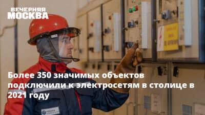 Петр Бирюков - Более 350 значимых объектов подключили к электросетям в столице в 2021 году - vm.ru - Москва - Москва - Петр Бирюков