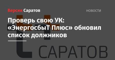 Проверь свою УК: «ЭнергосбыТ Плюс» обновил список должников - nversia.ru - Саратов